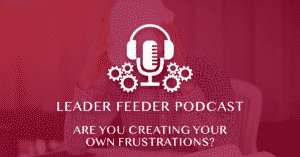 Are you Creating Your Own Frustrations?