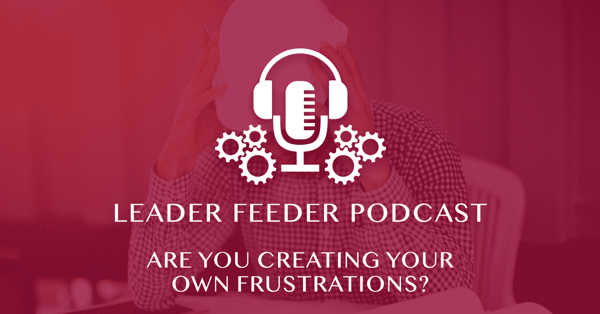 Are you Creating Your Own Frustrations?