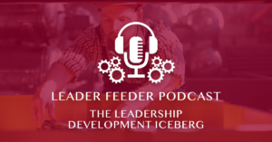 The Leadership Development Iceberg