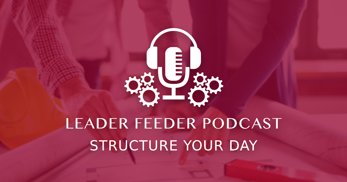 Structure Your Day. How should you, as a leader, structure your day and what do you do with your difficult tasks? Find out in this week's episode.