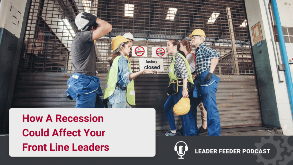 Recession Affect Front Line Leaders.How is a recession affecting front line leaders? We have some tips to increase the effectiveness of your leaders during a business downturn. 