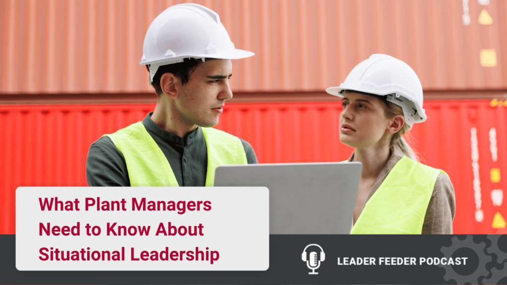 Do your plant managers operate with situational leadership to get results? Sometimes a one-size-fits-all approach doesn't work!