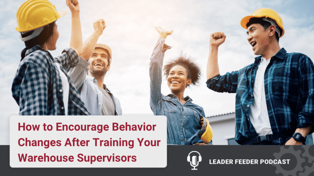 How to Encourage Behavior Changes After Training Your Warehouse Supervisors